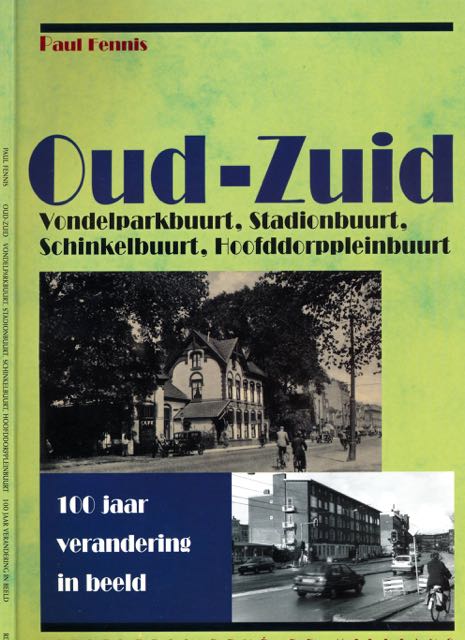 Fennis, Paul - Oud-Zuid. 100 jaar verandering in beeld: Vondelparkbuurt, Stadionbuurt,Schinkelbuurt, Hoofddorpleinbuurt.