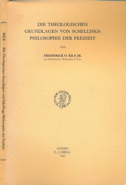 Kile, Frederick O. JR - Die Theologischen Grundlagen von Schellings Philosophie der Freiheit.