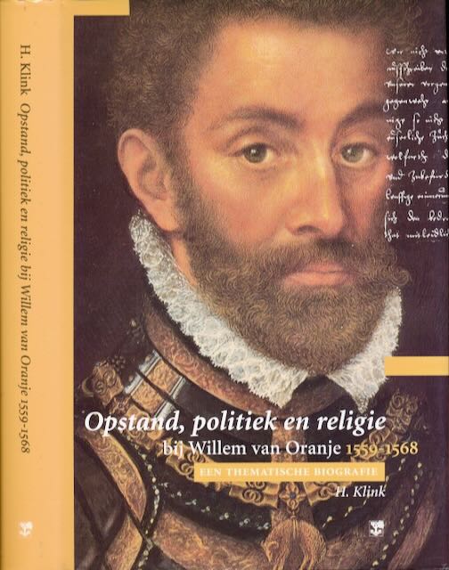 Klink, Hubrecht - Opstand, Politiek en Religie bij Willem van Oranje 1559-1568.