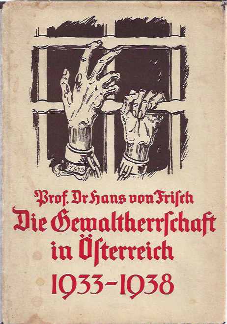 Frisch, Dr. Hans von - Die Gewaltherrschaft in sterreich 1933 bis 1938. Eine staatsrechtliche Untersuchung.