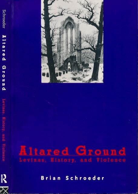 Schroeder, Brian - Altared Ground: Levinas, History and violence.