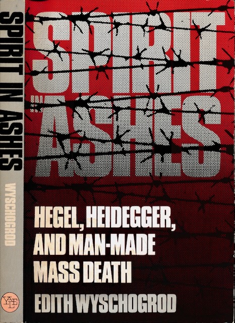 Wyschogrod, Edith - Spirit in Ashes: Hegel, Heidegger, and Man-made mass Death.