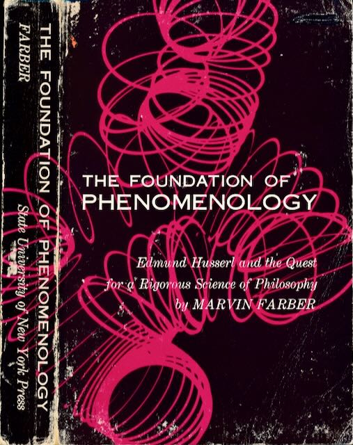 Farber, Marvin. - The Foundation of Phenomenology: Edmond Husserl and the Quest for a Rigorous science of philosophy.