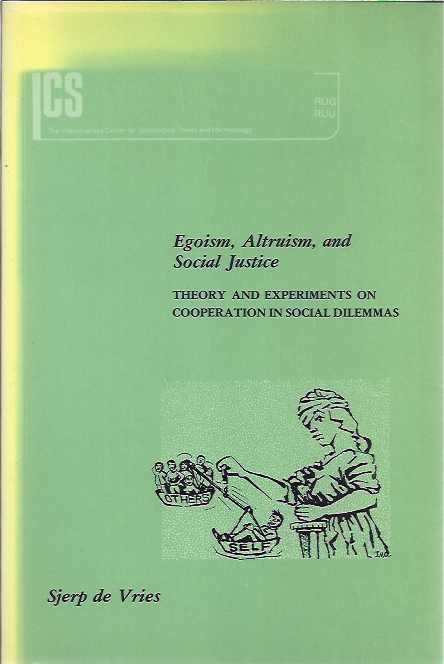 Vries, Sjerp de - Egoism, Altruism and Social Justice. Theory and experiments on cooperation in social dilemmas.