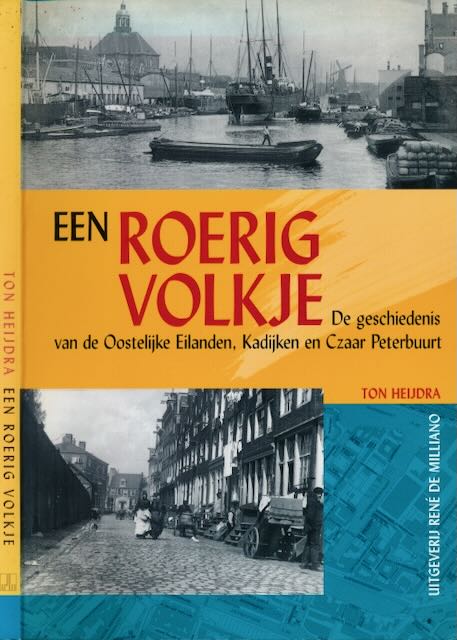 Heijdra, Ton - Een Roerig Volkje. De geschiedenis van de Oostelijke Eilanden, Kadijken en Czaar Peterbuurt.