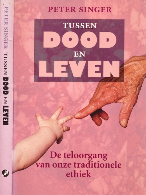 Singer, Peter - Tussen Leven en Dood. De teloorgang van onze traditionele ethiek.