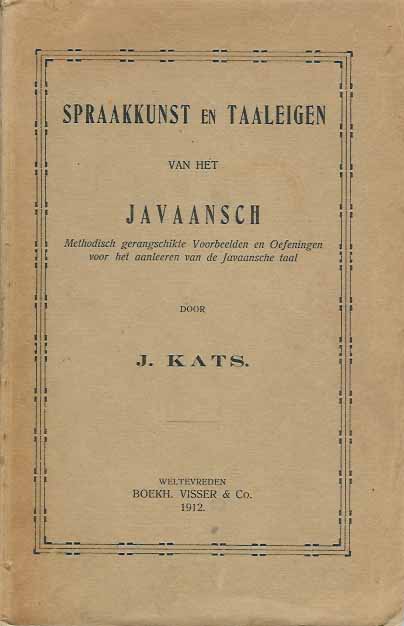 Kats, J - Spraakkunst en Taaleigen van het Javaansch: Methodisch gerangschikte voorbeelden en oefeningen voor het aanleren van de Javaansche taal.