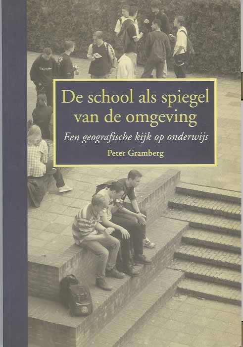 Gramberg, Peter - De School als Spiegel van de Omgeving: Een geografische kijk op onderwijs.