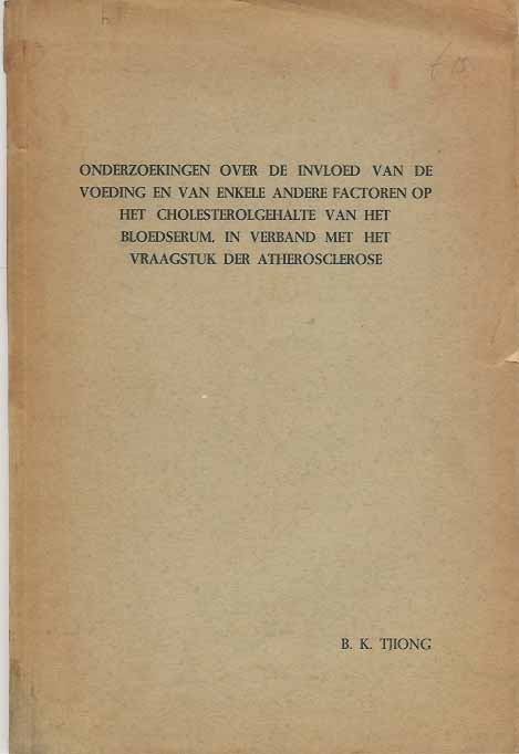 Tjiong, B.K - Onderzoekingen over de Invloed van de Voeding en van Enkele Andere Factoren op het Cholestorol Gehalte van het Bloedserum, in Verband met het Vraagstuk der Atherosclerose.
