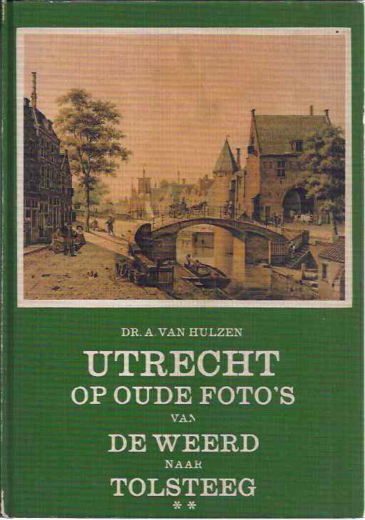 Hulzen, Dr. A. van. - Utrecht op Oude Foto's: Van de Weerd naar Tolsteeg.