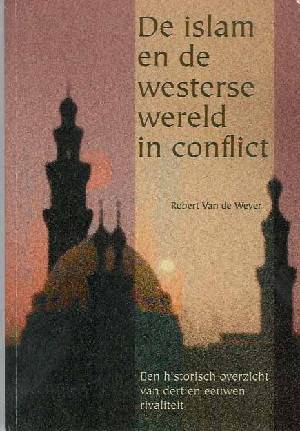 Weyer, Rob van de - De Islam en de Westerse Wereld in conflict: Een historisch overzicht van dertien eeuwen rivaliteit.