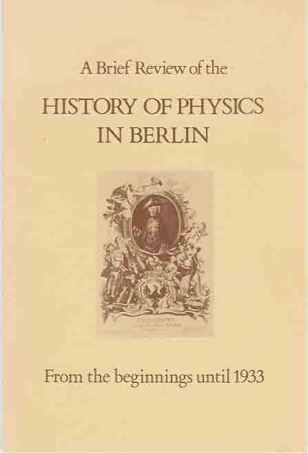 Lemmerich, Jost - A Brief Review of the History of Physics in Berlin: From the beginnings until 1933.