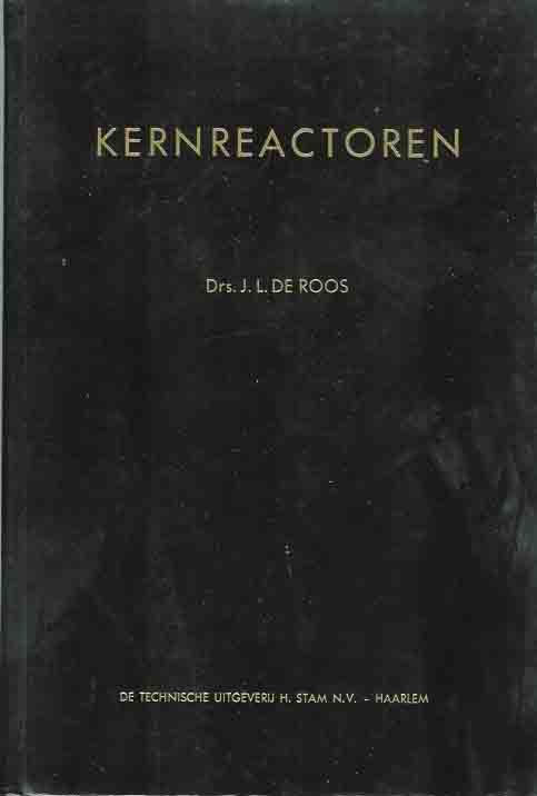 Roos, Drs. J.L. de - Kernreactoren: Inleiding tot de studie van de werkwijze en de bouw van het reactoren voor het opwekken van atoomenergie.