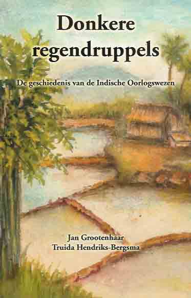 Grootenhaar, Jan & Truida Hendriks-Bergsma (redactie) - Donkere Regendruppels: De geschiedenis van de Indische oorlogwezen.