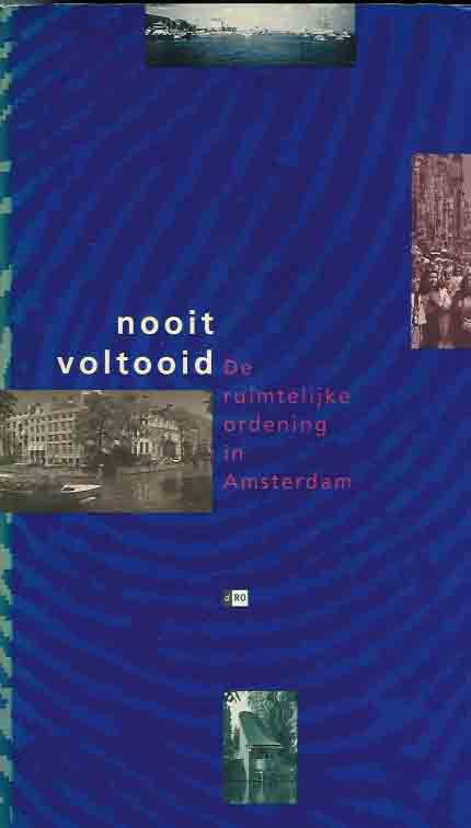 Pistor, Rob & Bob Polak, Marieke Riechelmann, Paul Rijnaarts, Laurens Slot, Joost Smit. (red) - Nooit Voltooid: De ruimtelijke ordening in Amsterdam.