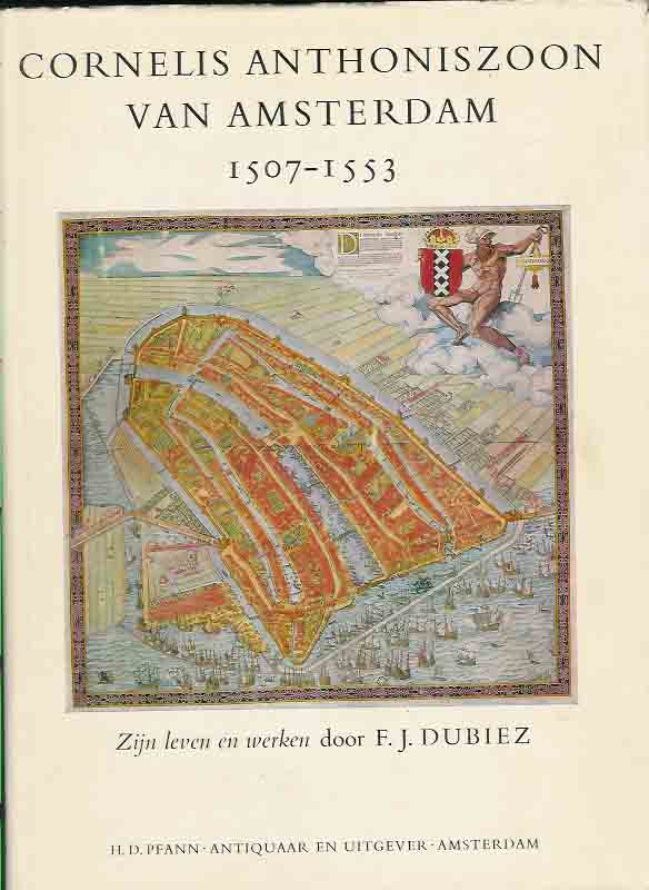 Dubiez, F.J - Cornelis Anthoniszoon van Amsterdam 1507-1553: Zijn leven en werken ca. 1507-1553.