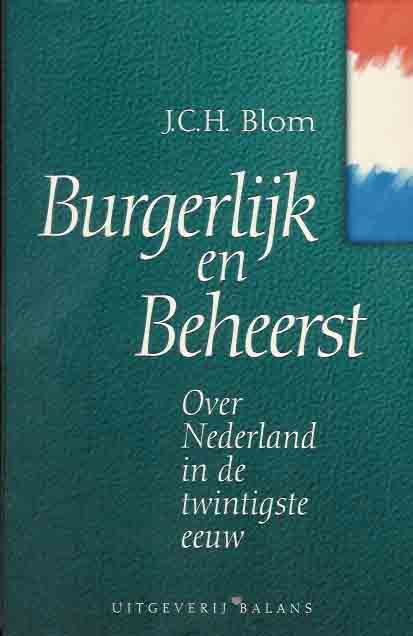 Blom, J.C.H - Burgerlijk en Beheerst: Over Nederland in de twintigste eeuw.