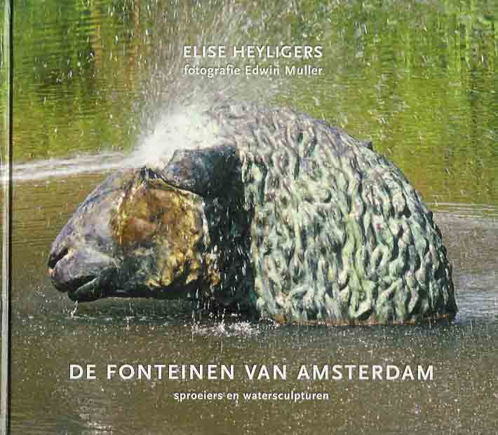 Heyligers, Elise - De Fonteinen van Amsterdam: Sproeiers en watersculpturen.
