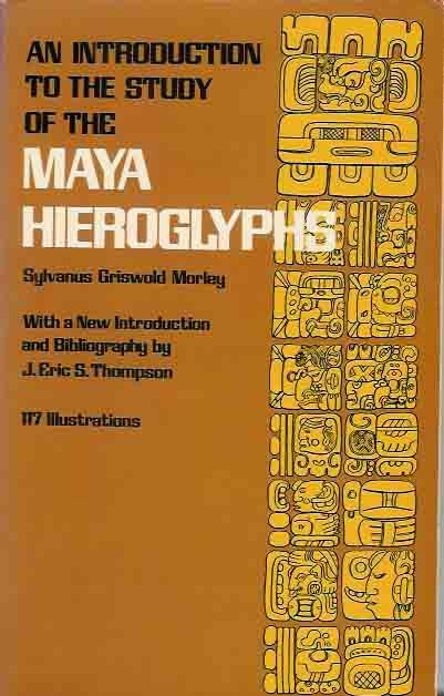 Morley, Sylvanus Griswold - An Introduction to the Study of the Maya Hieroglyphes.