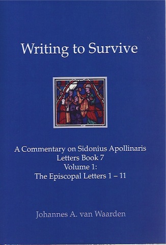 Waarden, Johannes A. van - Writing to Survive: A commentary on Sidonius Apollinaris Letters Book 7, Volume 1: The Episcopal Letters 1-11.