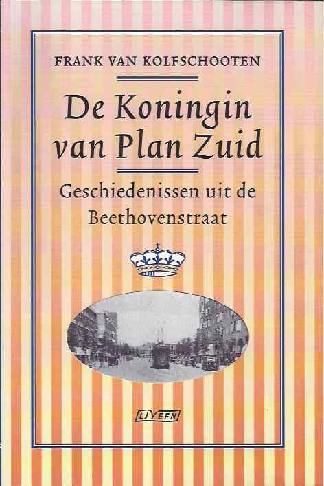 Kolfschooten, Frank. Van - De Koningin van Plan Zuid: Geschiedenissen uit de Beethovenstraat.