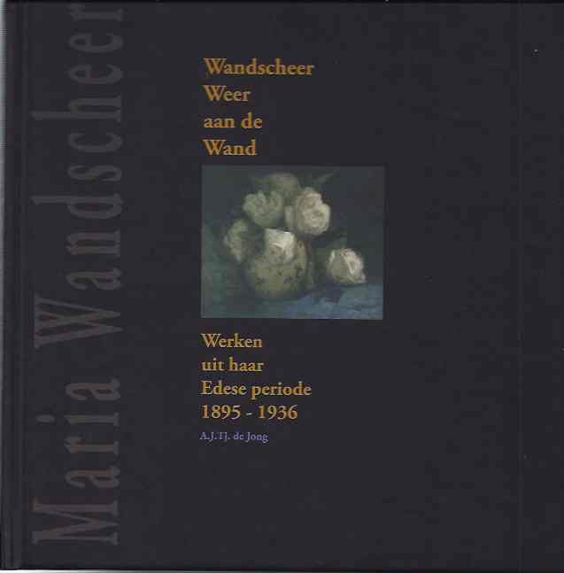 Jong, A.J. Tj. De - Wandscheer Weer aan de Wand: Werken uit haar Edese periode 1895-1936.