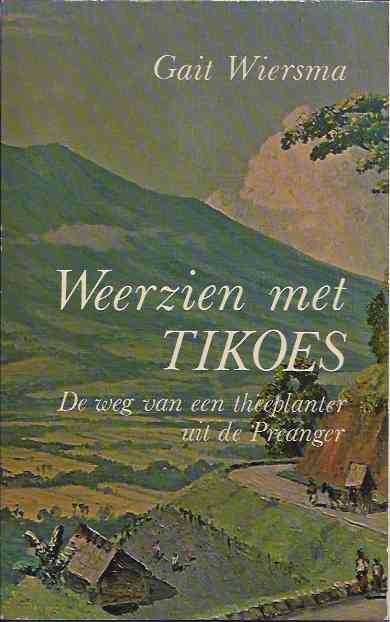 Wiersma, Gait. - Weerzien met Tikoes: De weg van een theeplanter uit de Preanger.