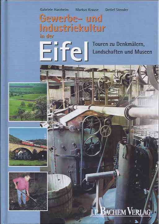 Harzheim, Gabriele & Markus Krause; Detlef Stender - Gewerbe-und Industriekultur in der Eifel: Touren zu denkmlern, Landschaften und Museen.