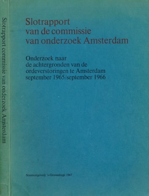  - Slotrapport van de commissie van onderzoek Amsterdam: Onderzoek naar de achtergronden van de ordeverstoringen te Amsterdam september 1965/september 1966.