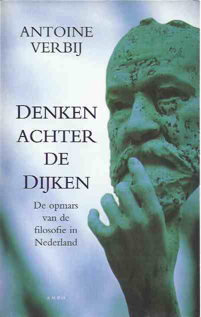 Verbij, Antoine - Denken Achter de Dijken: De opmars van de filosofie in Nederland.