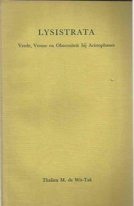 Wit-Tak, Thalien M. de, - Lysistrata: Vrede, vrouw en obsceniteit bij Aristophanes.