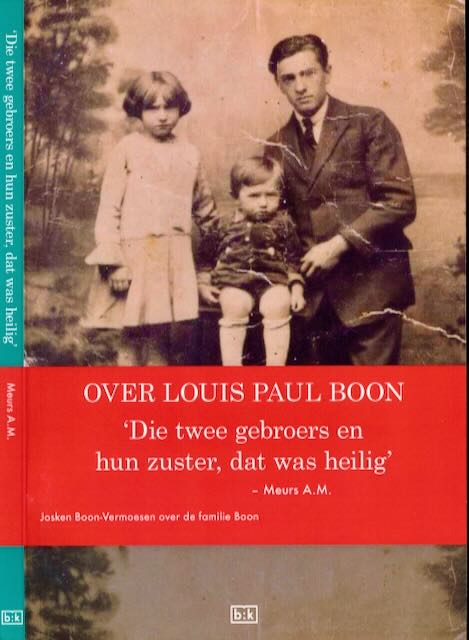 Meurs, A.M. - Over L.P. Boon 'Die Twee Gebroers en hun Zuster, dat was Heilig': Josken Boon-Vermoesen over de familie Boon.