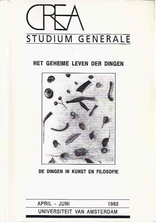 Schippers, K., Gerrit Kromrij, J. Baudrillard. F. Ponge e.a - Crea Studium Generale: Het geheime leven der dingen, de dingen in kunst en filosofie 23 april-18 juni 1992.