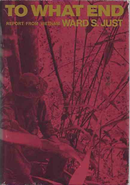 Just, Ward S - To What End: Report from Vietnam.