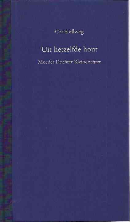 Stellweg, Cri. - Uit Hetzelfde Hout: Moeder, dochter, kleindochter.