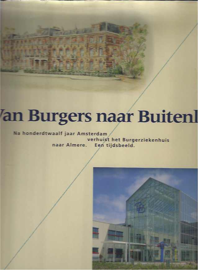 Speet, Bert & Dick van de Pol. - Van Burgers naar Buitenlui: Na hondertwaalf jaar Amsterdam verhuist het Burgerziekenhuis naar Almere, een tijdsbeeld.