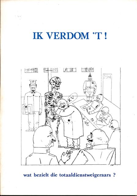 Alain, Eef, Greetje, Jos, e.a. - Ik Verdom 'T!: Wat bezielt die totaaldienstweigeraars?.
