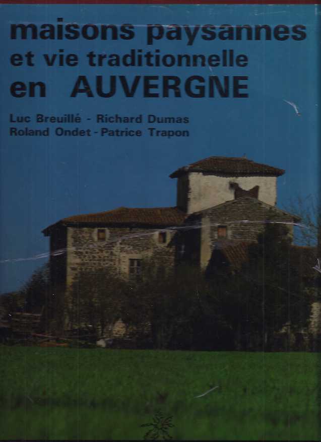 Breuill, Luc, Richard Dumas, Roland Ondet, Patrice Trapon. - Maisons Paysannes et Vie Traditionnelle en Auvergne.
