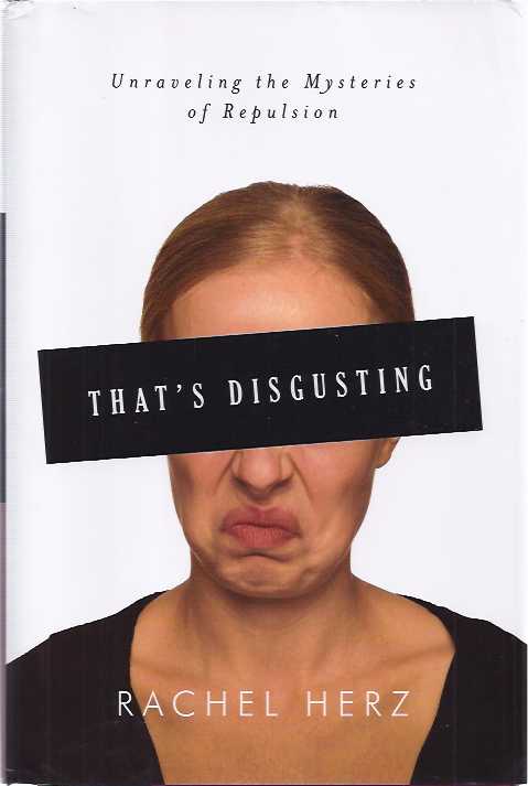 Herz, Rachel - That's Disgusting: Unraveling the mysteries of repulsion.