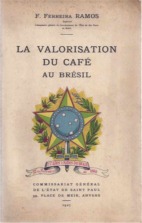 Ramos, F. Ferreira - La question de la Valorisation du Caf au Brsil: Confrence faite au cercle d'tudes coloniales d'anvers le 29 janvier 1907.