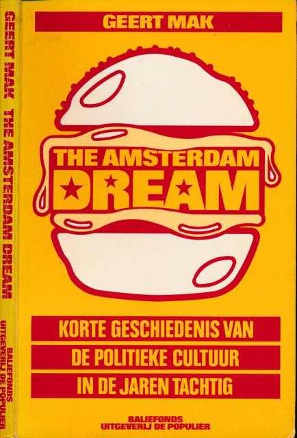 Mak, Geert - The Amsterdam Dream: Korte geschiedenis van de politieke cultuur in de jaren tachtig.