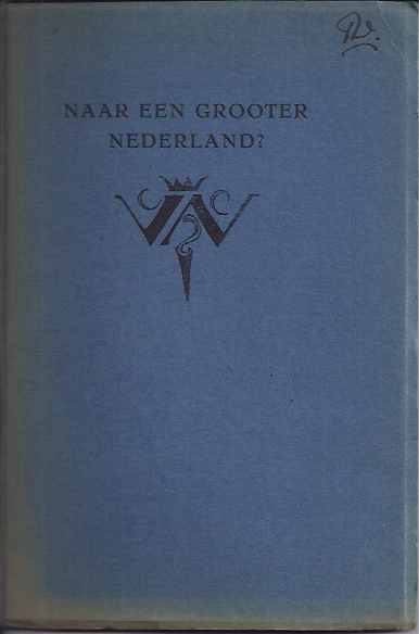 Vrij Nederland - Naar Een Grooter Nederland? Beschouwingen over het Annexatie-Vraagstuk na den Oorlog.