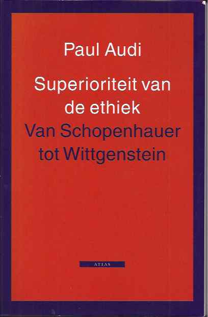 Audi, Paul - Superioriteit van de Ethiek: Van Schopenhauer tot Wittgenstein.