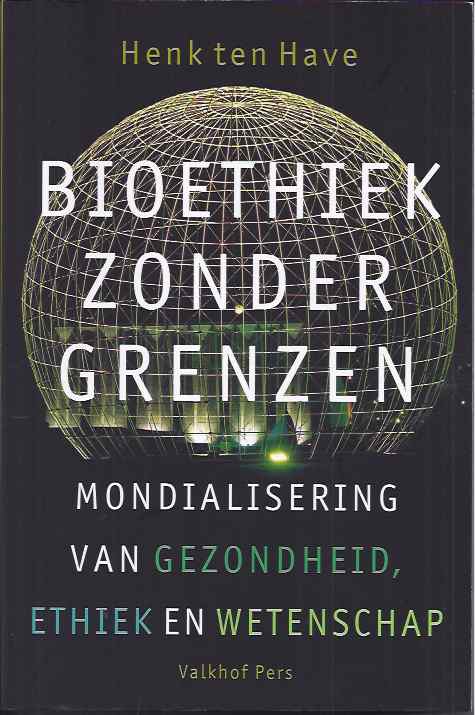 Have, Henk ten - Bioethiek Zonder Grenzen: Mondialisering van gezondheid, ethiek en wetenschap.