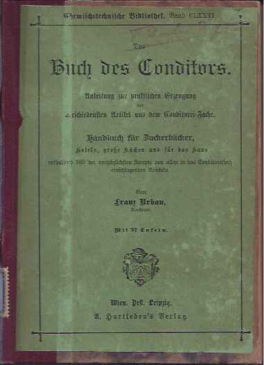 Urban, Franz - Das Buch des Conditors oder Anleitung zur praktischen Erzeugung der verschiedensten Artikel aus dem Conditorei-Fache.
