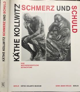 Kollwitz, Kthe - Kthe Kollwitz: Schmerz und Schuld: Eine Motivgeschichtliche betrachtung.