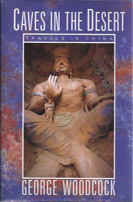 Woodcock, George - Caves in the Desert: Travels in China.