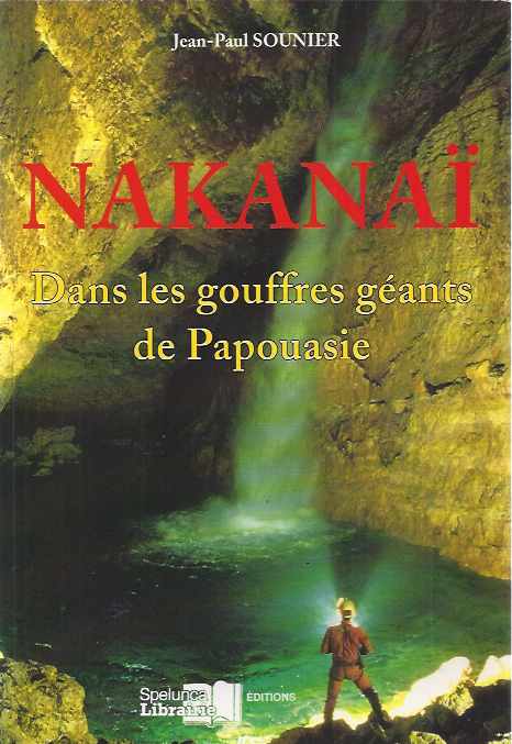 Sounier, Jean-Paul - Nakana: Dans les gouffres gants de Papouasie.