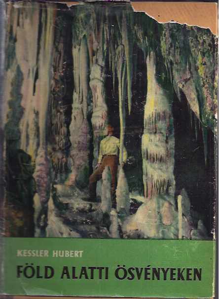 Kessler, Hubert - Fld Alatti svnyeken. (In The World of Eternal -  Caving in Hungary).