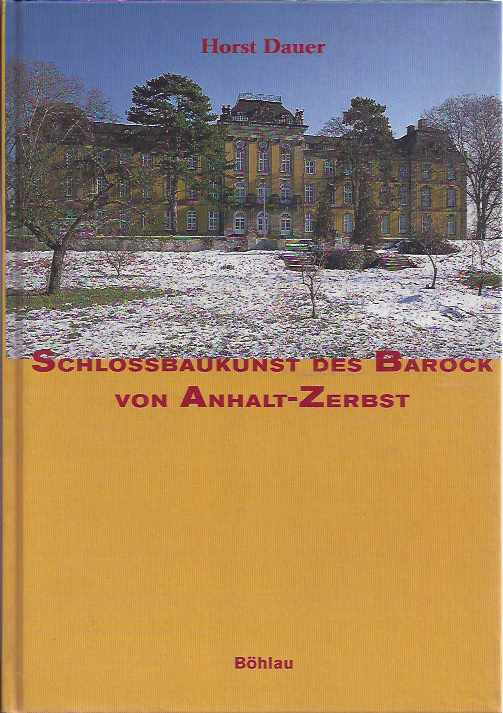 Dauer, Horst - Schlossbaukunst des Barock von Anhalt-Zerbst.